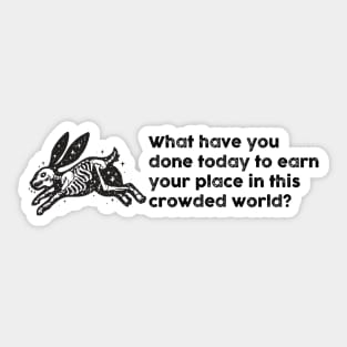 What have you done today to earn your place in this crowded world? Sticker